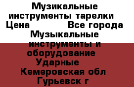 Музикальные инструменты тарелки › Цена ­ 3 500 - Все города Музыкальные инструменты и оборудование » Ударные   . Кемеровская обл.,Гурьевск г.